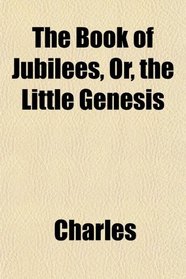 The Book of Jubilees, Or, the Little Genesis