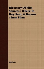 Directory Of Film Sources: Where To Buy, Rent, & Borrow 16mm Films
