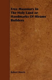 Free Masonary In The Holy Land or Handmarks Of Hirams Builders