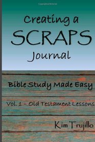 Creating a SCRAPS Journal: Bible Study Made Easy: Volume 1: Old Testament Lessons