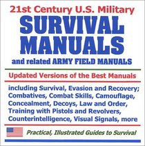 21st Century U.S. Military Survival Manuals and related Army Field Manuals: Including Survival, Evasion, and Recovery; Combatives; Combat Skills; Camouflage; ... Visual Signals, and more