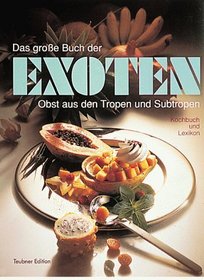 Das große Buch der Exoten. Obst aus den Tropen und Subtropen. Kochbuch und Lexikon.
