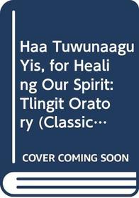Haa Tuwunaagu Yis, for Healing Our Spirit: Tlingit Oratory (Classics of Tlingit Oral Literature, Vol 2)