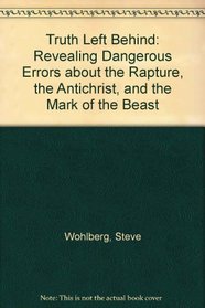 Left Behind Deception: Revealing Dangerous Errors About the Rapture, the Antichrist, and the Mark of the Beast