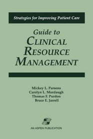 Guide to Clinical Resource Management (Strategies for Improving Patient Care)