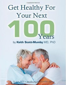 Get Healthy For Your Next 100 Years: A Top MD's Guide To Successful Aging