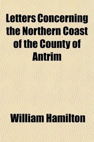 Letters Concerning the Northern Coast of the County of Antrim