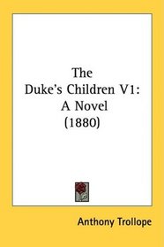 The Duke's Children V1: A Novel (1880)