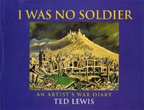 I Was No Soldier: An Artist's War Diary