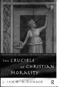 The Crucible of Christian Morality (Religion in the First Christian Centuries)