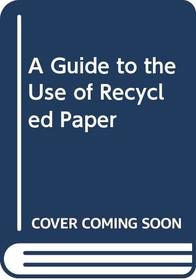 A Guide to the Use of Recycled Paper