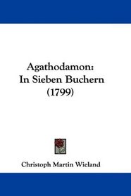 Agathodamon: In Sieben Buchern (1799) (German Edition)