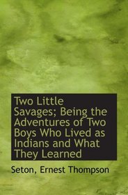 Two Little Savages; Being the Adventures of Two Boys Who Lived as Indians and What They Learned