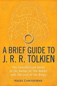 A Brief Guide to J. R. R. Tolkien: A Comprehensive Introduction to the Author of The Hobbit and The Lord of the Rings (Brief Histories)