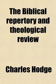 The Biblical repertory and theological review