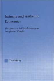 Intimate and Authentic Economies: The American Self-Made Man from Douglass to Chaplin (Literary Criticism and Cultural Theory)