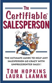 The Certifiable Salesperson : The Ultimate Guide to Help Any Salesperson Go Crazy with Unprecedented Sales!