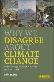 Why We Disagree About Climate Change: Understanding Controversy, Inaction and Opportunity