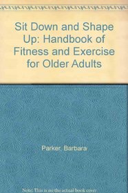 Sit Down and Shape Up: Handbook of Fitness and Exercise for Older Adults