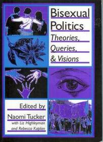 Bisexual Politics: Theories, Queries, and Visions (Haworth Gay and Lesbian Studies)