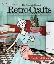 The Complete Book of Retro Crafts: Collecting, Displaying & Making Crafts of the Past