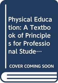 Physical Education: A Textbook of Principles for Professional Students