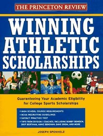 Winning Athletic Scholarships : Guaranteeing Your Academic Eligibility for College Sports Scholarships (Princeton Review Series)