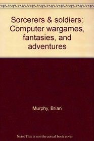 Sorcerers & soldiers: Computer wargames, fantasies, and adventures