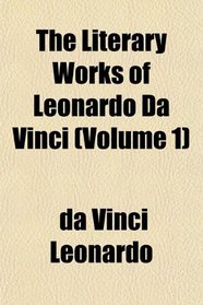 The Literary Works of Leonardo Da Vinci (Volume 1)