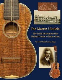 The Martin Ukulele: The Little Instrument That Helped Create a Guitar