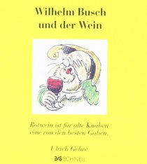 Wilhelm Busch und der Wein: Rotwein ist für alte Knaben eine von den besten Gaben