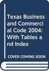 Texas Business and Commercial Code 2004: With Tables and Index
