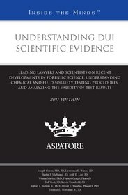Understanding DUI Scientific Evidence, 2011 ed: Leading Lawyers and Scientists on Recent Developments in Forensic Science, Understanding Chemical and ... Validity of Test Results (Inside the Minds)