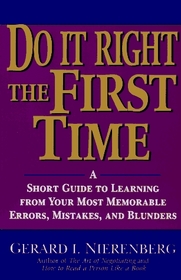 Doing It Right the First Time : A Short Guide to Learning From Your Most Memorable Errors, Mistakes, and Blunders