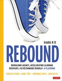 Rebound, Grades K-12: A Playbook for Rebuilding Agency, Accelerating Learning Recovery, and Rethinking Schools (Corwin Literacy)