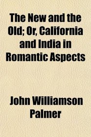 The New and the Old; Or, California and India in Romantic Aspects