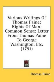 Various Writings Of Thomas Paine: Rights Of Man; Common Sense; Letter From Thomas Paine To George Washington, Etc. (1791)
