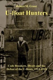 U-Boat Hunters: Code Breakers, Divers and the Defeat of the U-Boats 1914-1918
