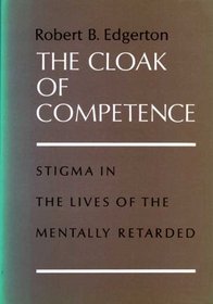 Cloak of Competence: Stigma in the Lives of the Mentally Retarded