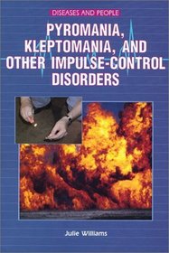 Pyromania, Kleptomania, and Other Impulse-Control Disorder (Diseases and People)
