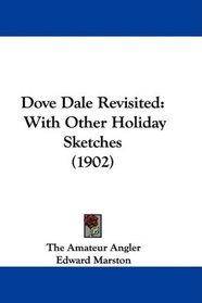 Dove Dale Revisited: With Other Holiday Sketches (1902)