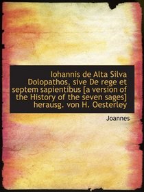 Iohannis de Alta Silva Dolopathos, sive De rege et septem sapientibus [a version of the History of t