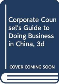 Corporate Counsel's Guide to Doing Business in China, 3d