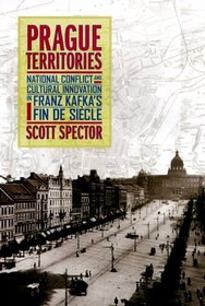 Prague Territories: National Conflict and Cultural Innovation in Franz Kafka's Fin de Sicle
