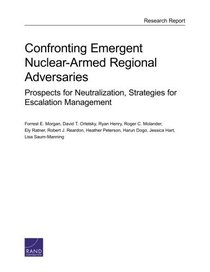 Confronting Emergent Nuclear-Armed Regional Adversaries: Prospects for Neutralization, Strategies for Escalation Management (Rand Project Air Force Research Report)