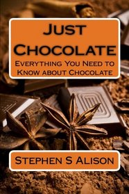 Just Chocolate: Everything You Need to Know About Chocolate (Volume 1)