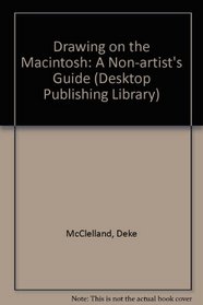 Drawing on the Macintosh: A Non-Artist's Guide to Macdraw, Illustrator, Freehand, and Many Others (Desktop Publishing Library)