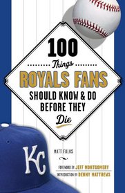 100 Things Royals Fans Should Know & Do Before They Die (100 Things...Fans Should Know)