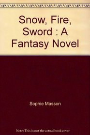 Snow, Fire, Sword : A Fantasy Novel