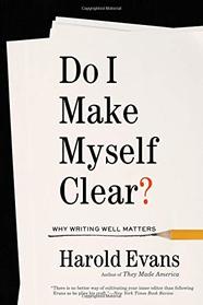 Do I Make Myself Clear?: A Practical Guide to Writing Well in the Modern Age